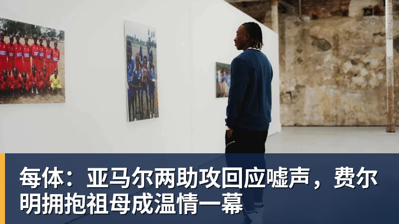 华体会体育每体:亚马尔两助攻回应嘘声,费尔明拥抱祖母成温情一幕