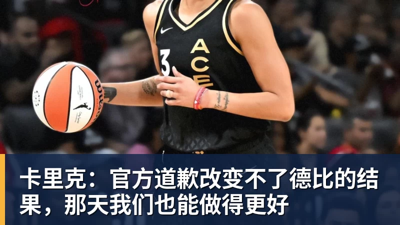 华体会体育卡里克:官方道歉改变不了德比的结果,那天我们也能做得更好