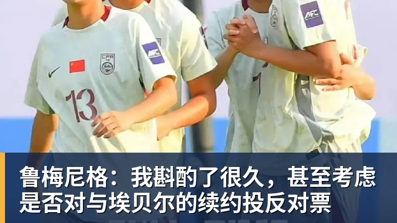 华体会体育鲁梅尼格：我斟酌了很久，甚至考虑是否对与埃贝尔的续约投反对票