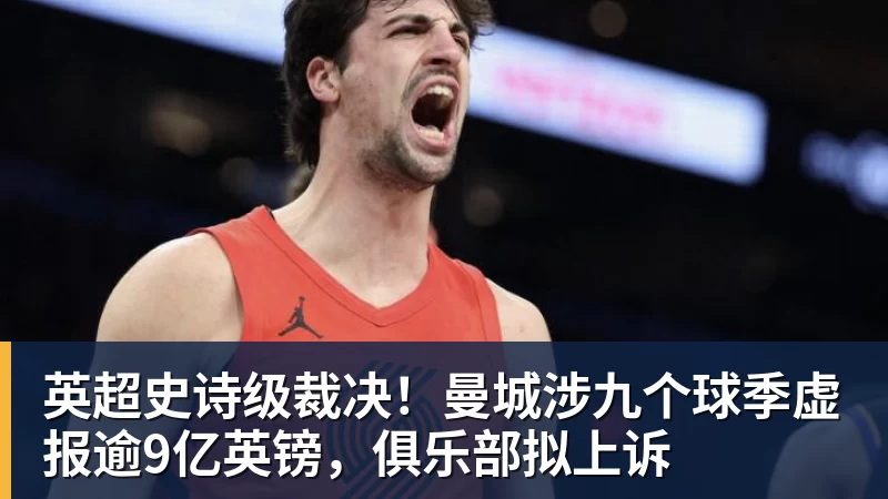 华体会体育英超史诗级裁决！曼城涉九个球季虚报逾9亿英镑，俱乐部拟上诉