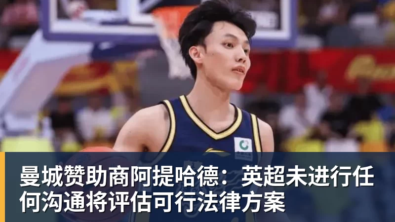 华体会体育曼城赞助商阿提哈德:英超未进行任何沟通将评估可行法律方案