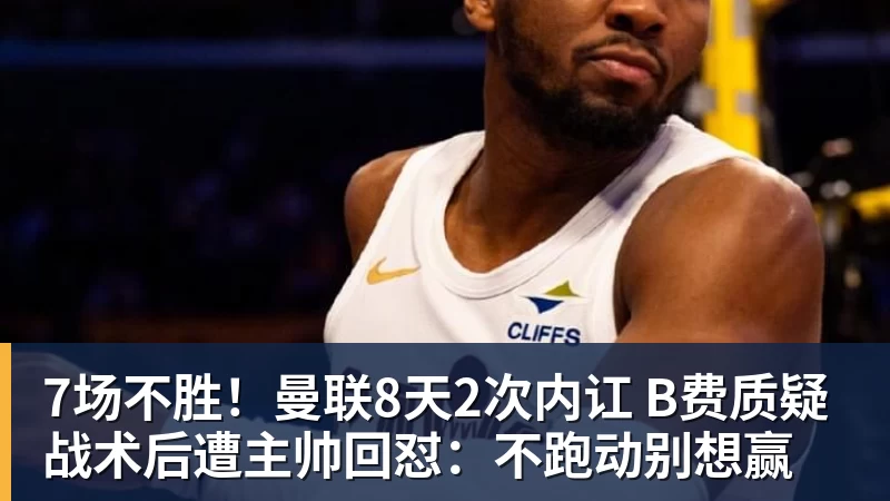 华体会体育7场不胜!曼联8天2次内讧 B费质疑战术后遭主帅回怼:不跑动别想赢