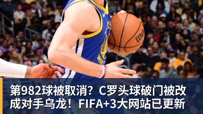 华体会体育第982球被取消?C罗头球破门被改成对手乌龙!FIFA+3大网站已更新
