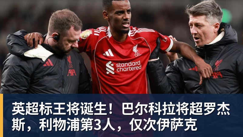 华体会体育英超标王将诞生！巴尔科拉将超罗杰斯，利物浦第3人，仅次伊萨克
