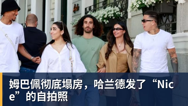 华体会体育姆巴佩彻底塌房,哈兰德发了“Nice”的自拍照